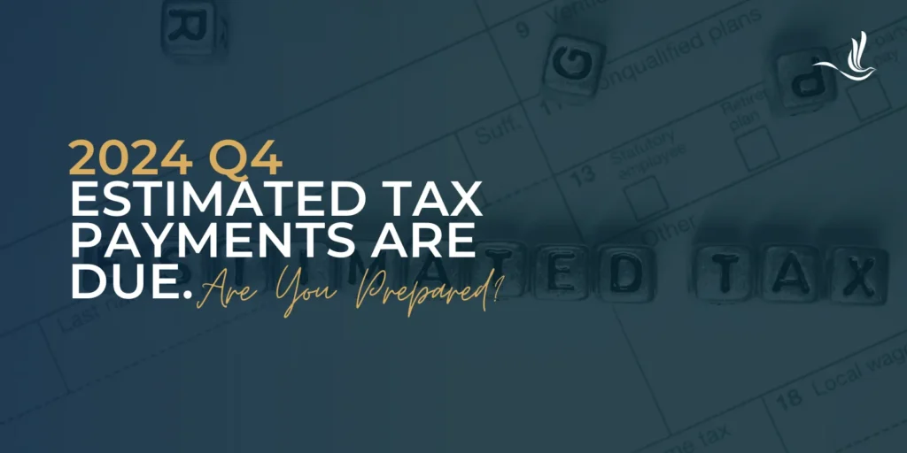 2024 Q4 Estimated Tax Payments Are Due. Are You Prepared?