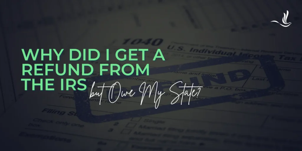 Why Did I Get a Refund from the IRS but Owe My State?